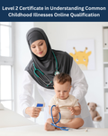 Level 2 Certificate in Understanding Common Childhood Illnesses - Online Qualification